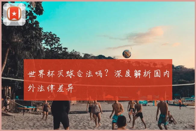 世界杯买球合法吗？深度解析国内外法律差异