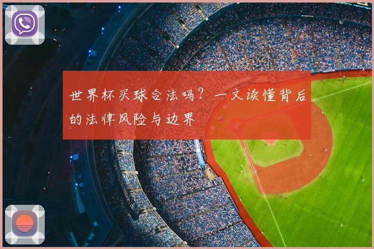世界杯买球合法吗？一文读懂背后的法律风险与边界