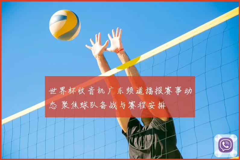 世界杯收音机广东频道播报赛事动态 聚焦球队备战与赛程安排