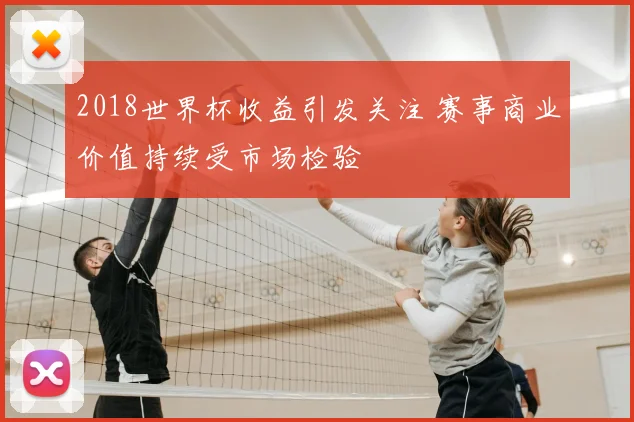 2018世界杯收益引发关注 赛事商业价值持续受市场检验