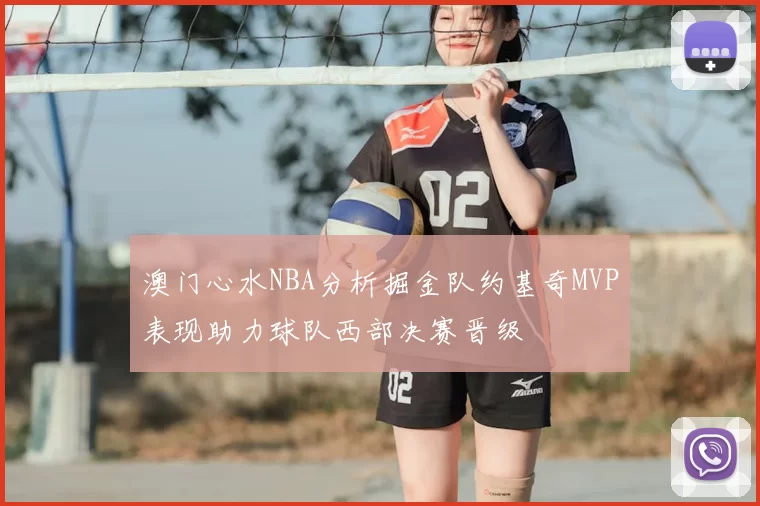 澳门心水NBA分析掘金队约基奇MVP表现助力球队西部决赛晋级