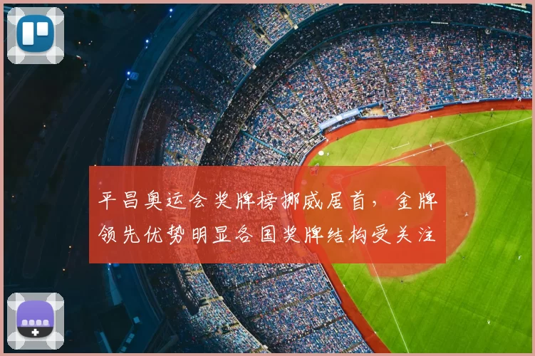 平昌奥运会奖牌榜挪威居首，金牌领先优势明显各国奖牌结构受关注