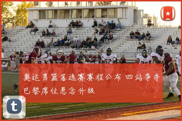 奥运男篮落选赛赛程公布 四站争夺巴黎席位悬念升级