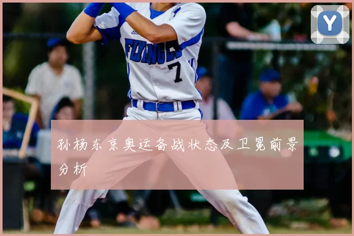 孙杨东京奥运备战状态及卫冕前景分析