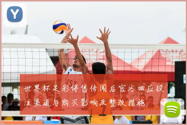 世界杯足彩停售传闻后官方回应投注渠道与购买影响及整改措施