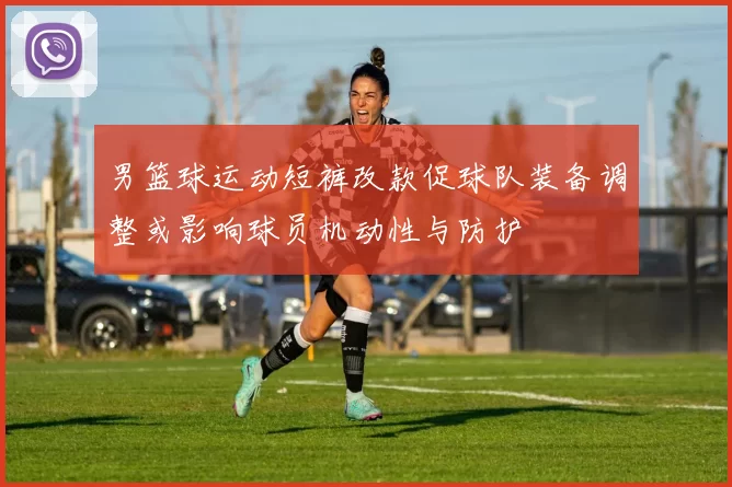 男篮球运动短裤改款促球队装备调整或影响球员机动性与防护